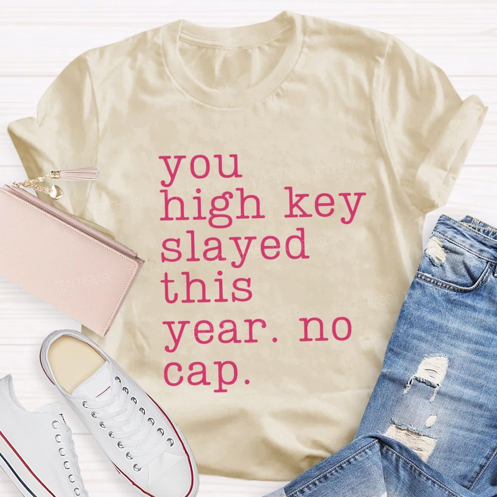 You High Key Slayed This Year No Cap Teacher T-shirt