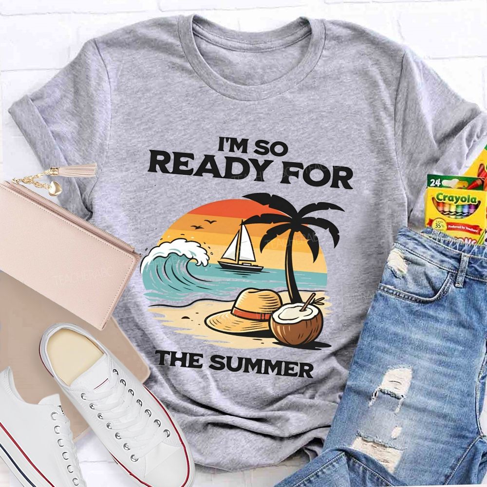 I'M So Ready For The Summer Teacher T-shirt