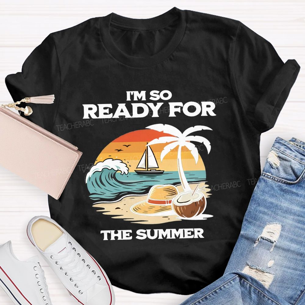 I'M So Ready For The Summer Teacher T-shirt