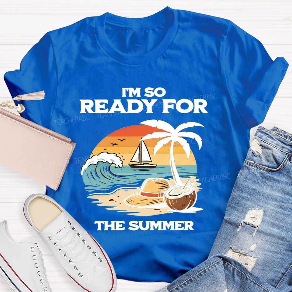 I'M So Ready For The Summer Teacher T-shirt