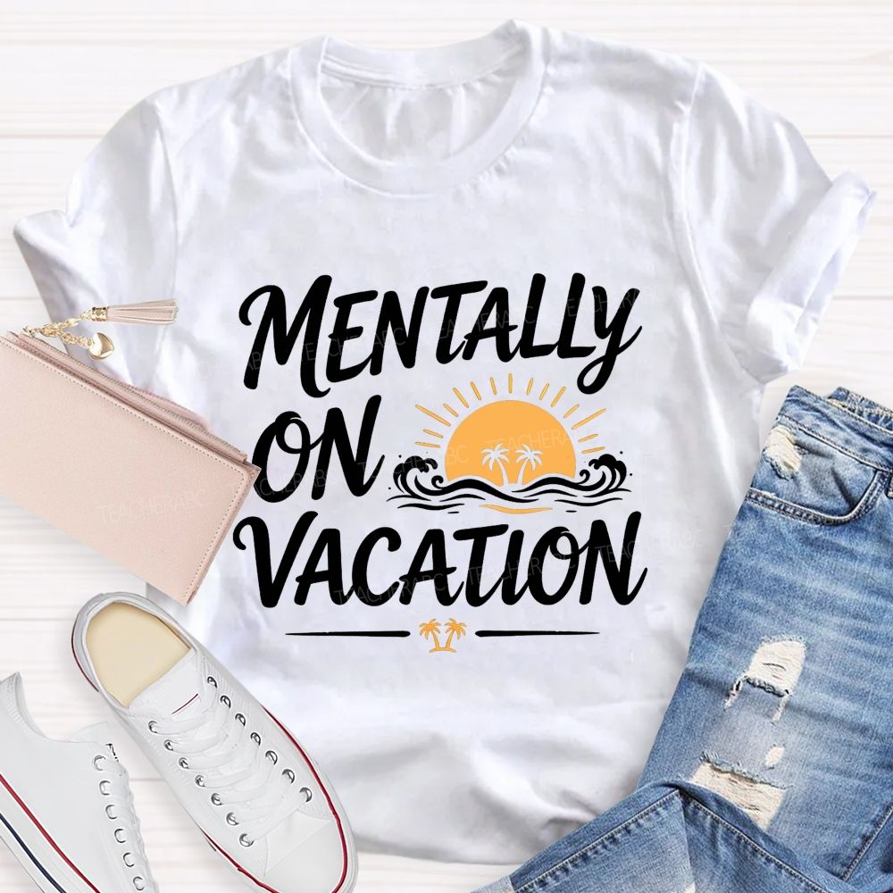 Mentally On Vacation Summer Break Teacher T-shirt