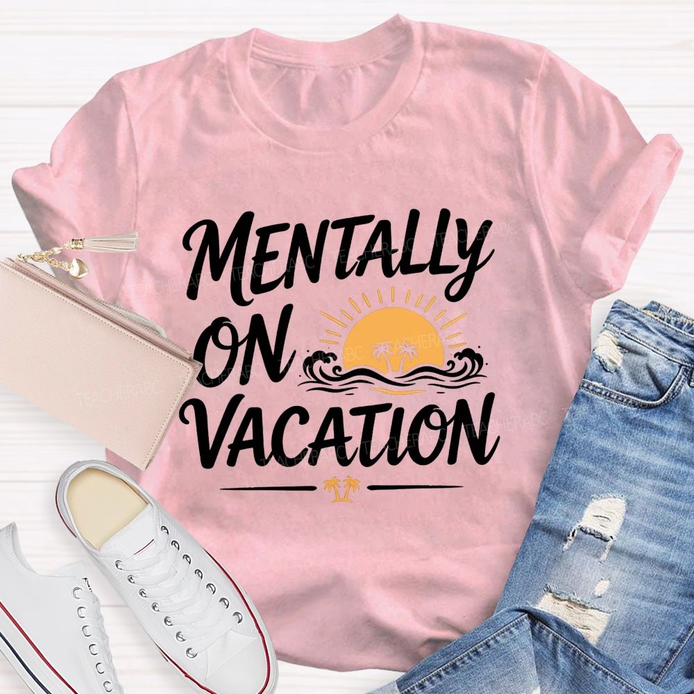 Mentally On Vacation Summer Break Teacher T-shirt