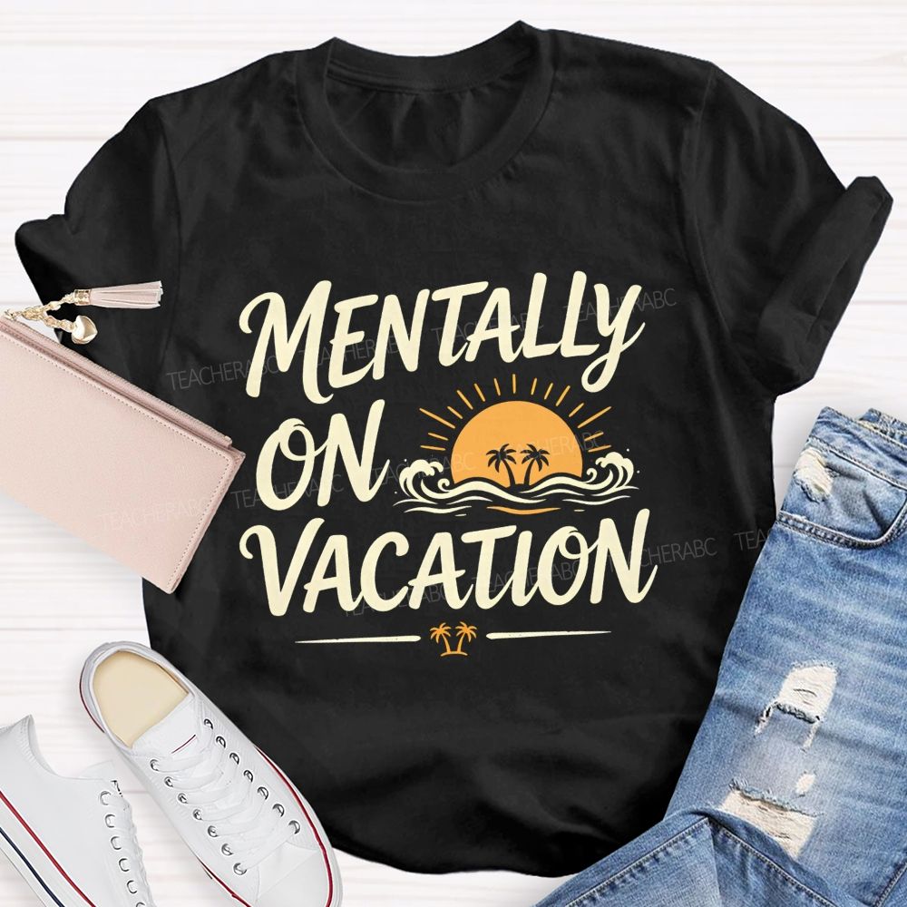 Mentally On Vacation Summer Break Teacher T-shirt