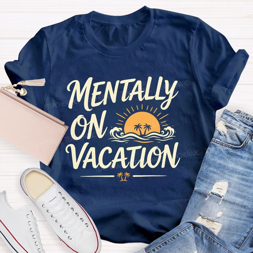Mentally On Vacation Summer Break Teacher T-shirt