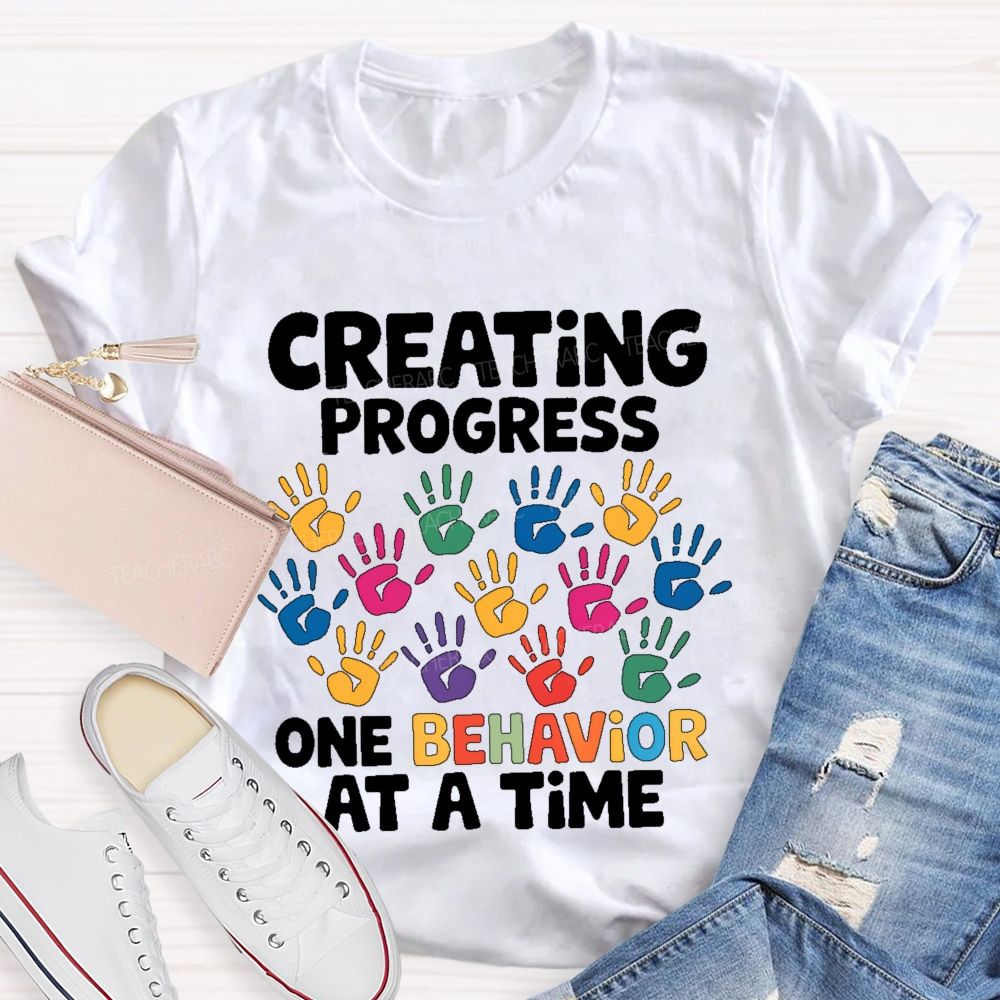 Creating Progress One Behavior At A Time  Teacher T-shirt