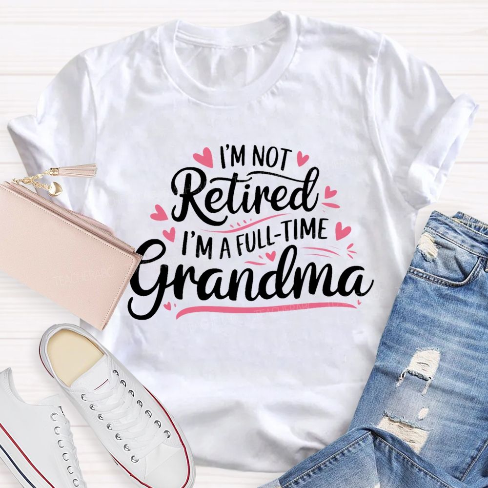 I'm Not Retired I'm A Full-Time Grandma Colorful Letters  Teacher T-shirt