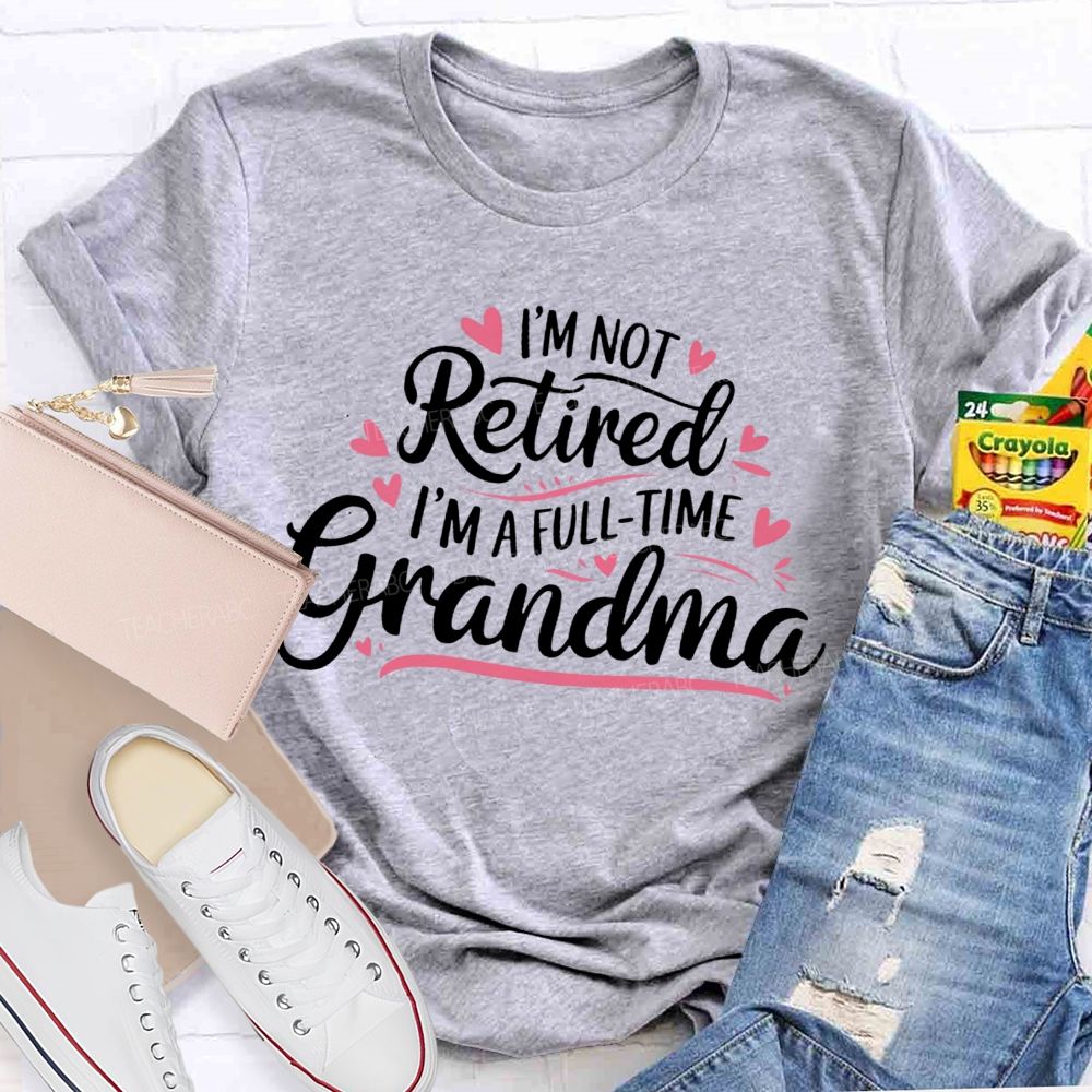 I'm Not Retired I'm A Full-Time Grandma Colorful Letters  Teacher T-shirt