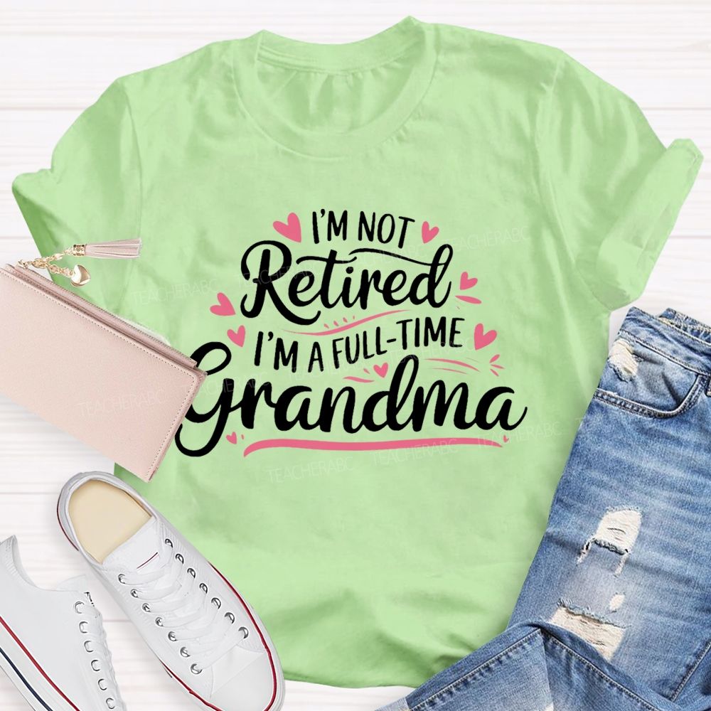 I'm Not Retired I'm A Full-Time Grandma Colorful Letters  Teacher T-shirt