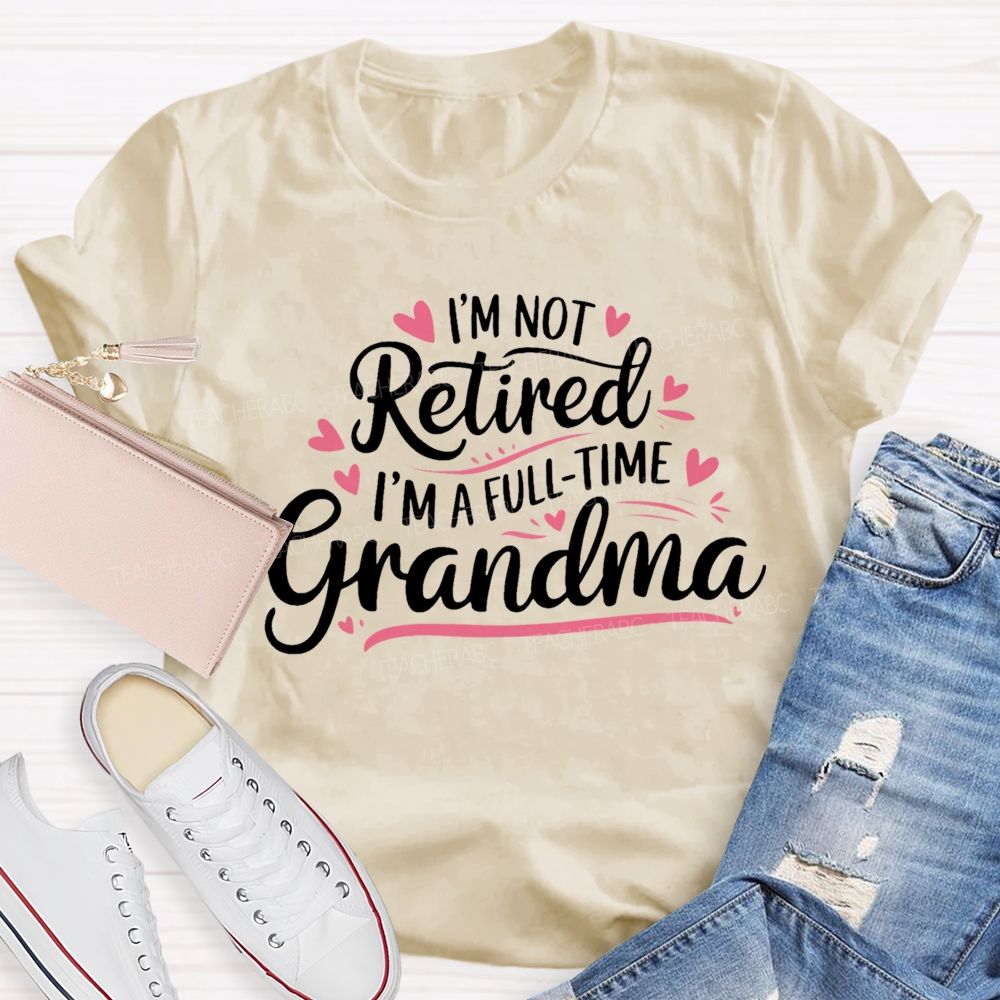 I'm Not Retired I'm A Full-Time Grandma Colorful Letters  Teacher T-shirt