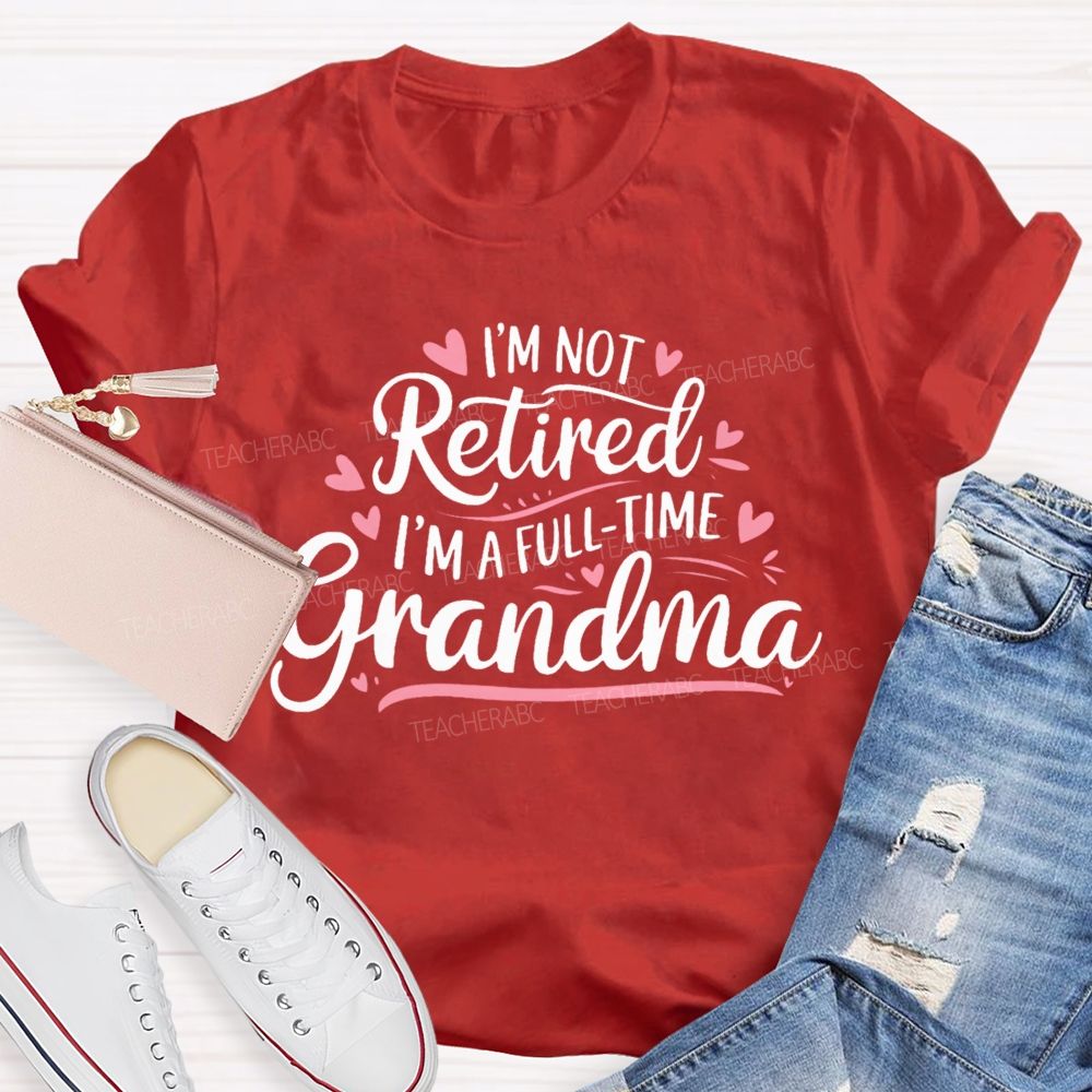 I'm Not Retired I'm A Full-Time Grandma Colorful Letters  Teacher T-shirt