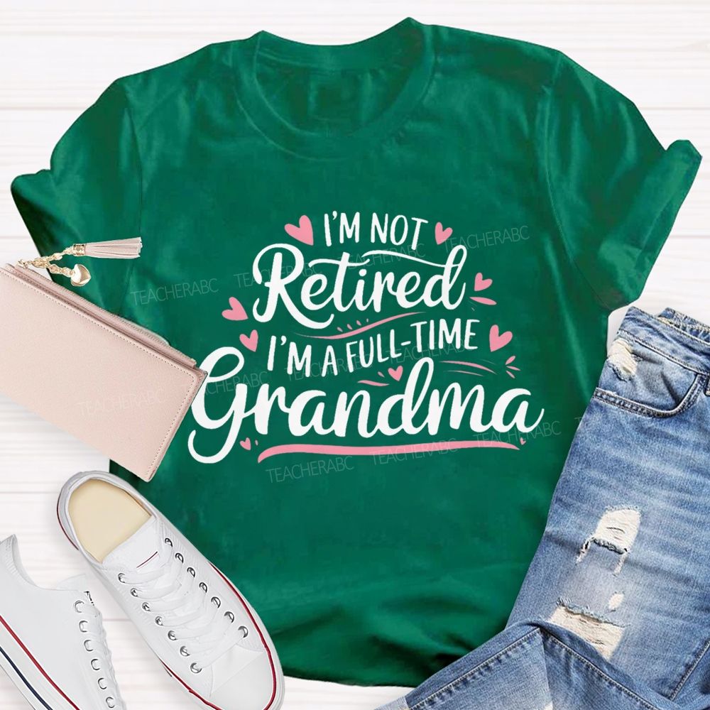 I'm Not Retired I'm A Full-Time Grandma Colorful Letters  Teacher T-shirt
