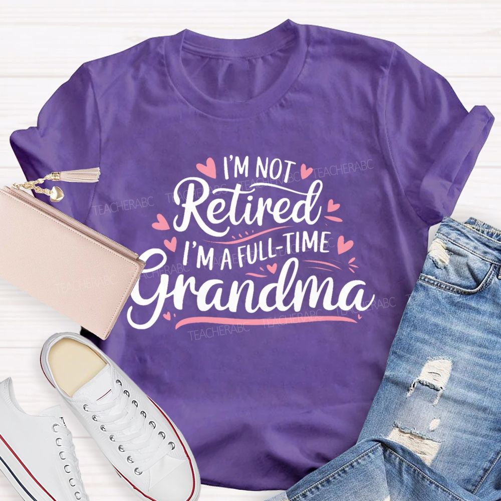I'm Not Retired I'm A Full-Time Grandma Colorful Letters  Teacher T-shirt