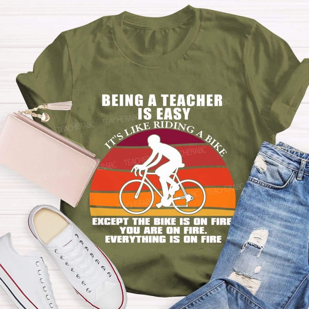 Being A Teacher is Easy, It's Like Riding A Bike Everything IS On Fire Teacher T-shirt