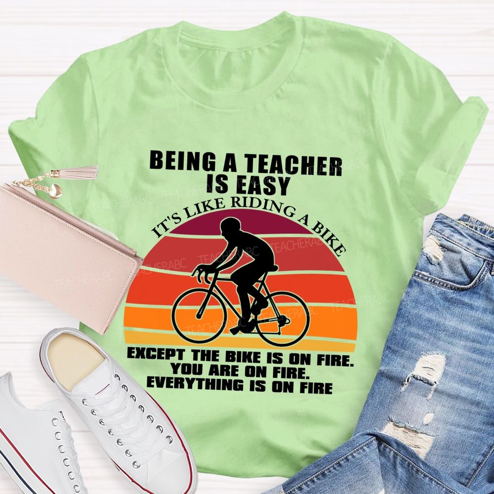 Being A Teacher is Easy, It's Like Riding A Bike Everything IS On Fire Teacher T-shirt