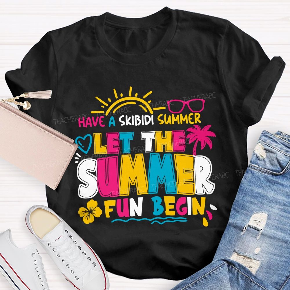 Have A Skibidi Summer Let The Summer Fun Begin sun Shine Beach Vacation Teacher T-shirt