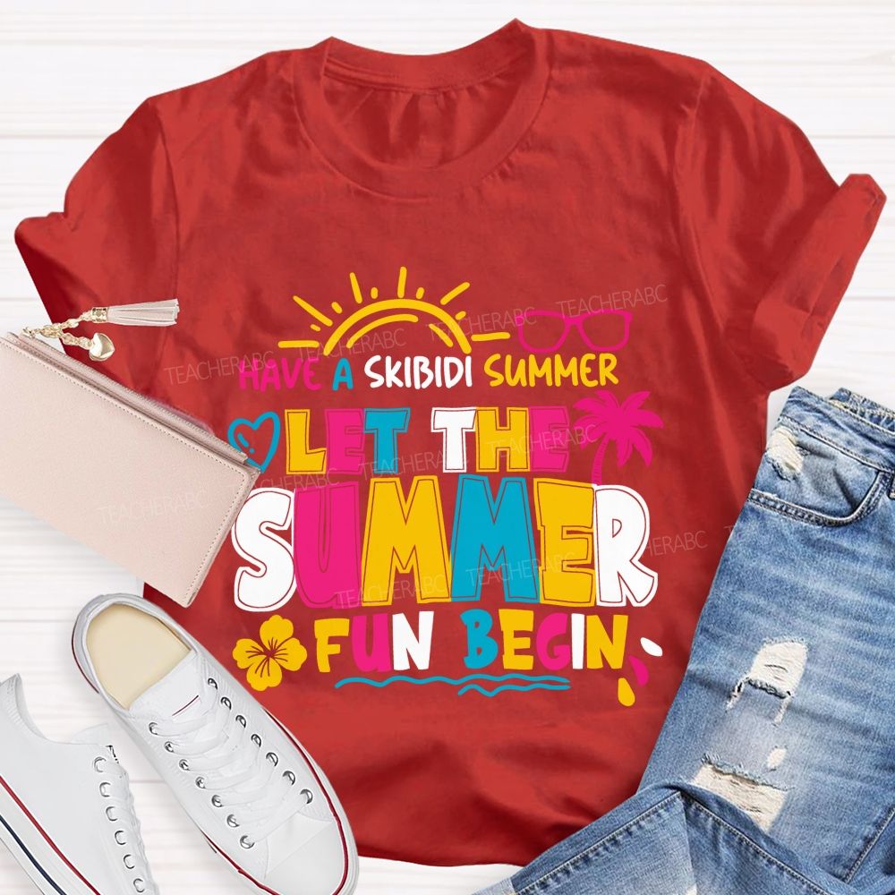 Have A Skibidi Summer Let The Summer Fun Begin sun Shine Beach Vacation Teacher T-shirt