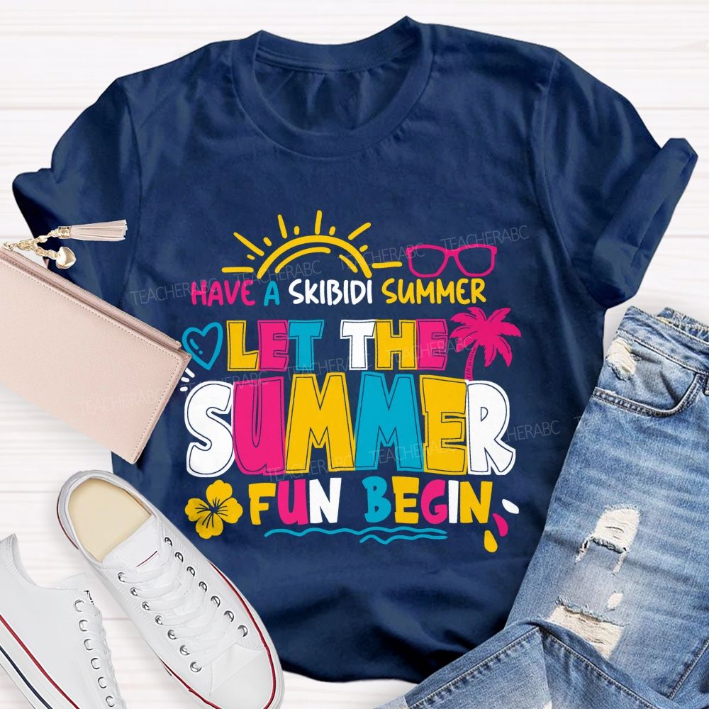 Have A Skibidi Summer Let The Summer Fun Begin sun Shine Beach Vacation Teacher T-shirt