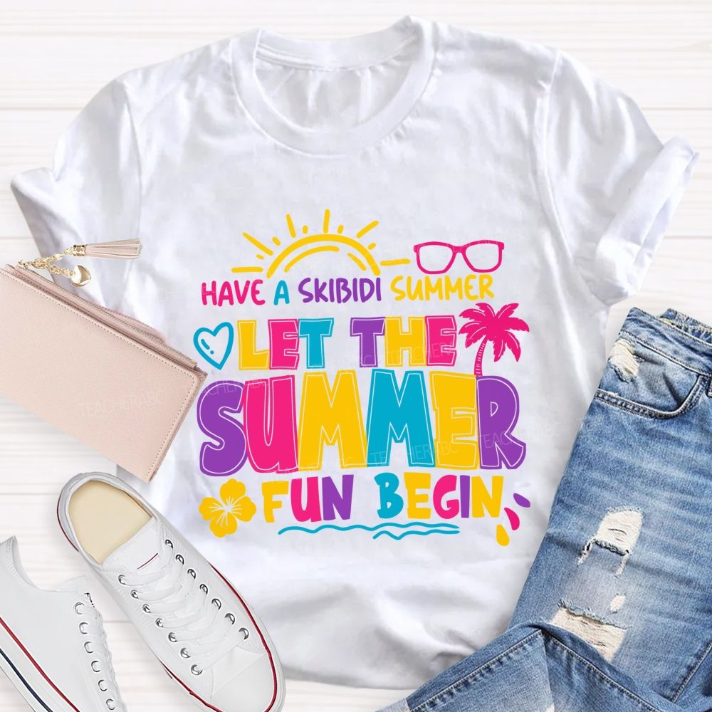 Have A Skibidi Summer Let The Summer Fun Begin sun Shine Beach Vacation Teacher T-shirt