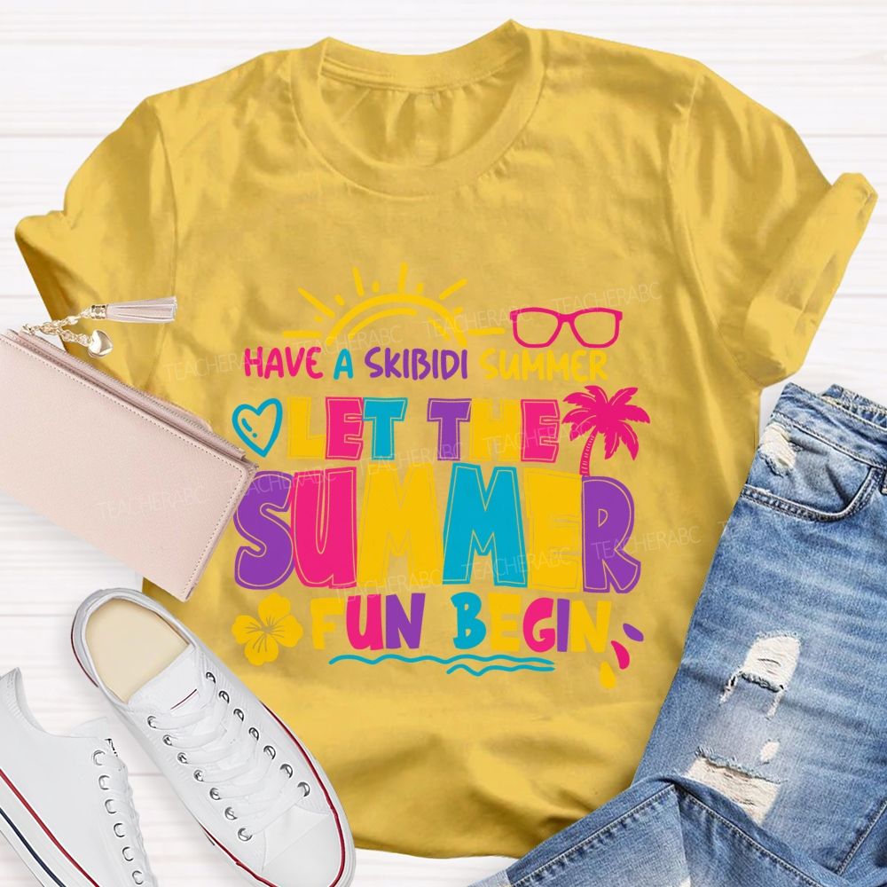 Have A Skibidi Summer Let The Summer Fun Begin sun Shine Beach Vacation Teacher T-shirt