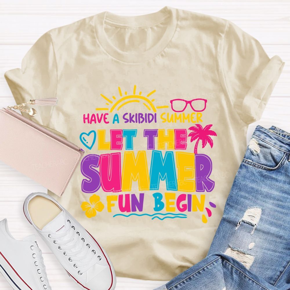 Have A Skibidi Summer Let The Summer Fun Begin sun Shine Beach Vacation Teacher T-shirt