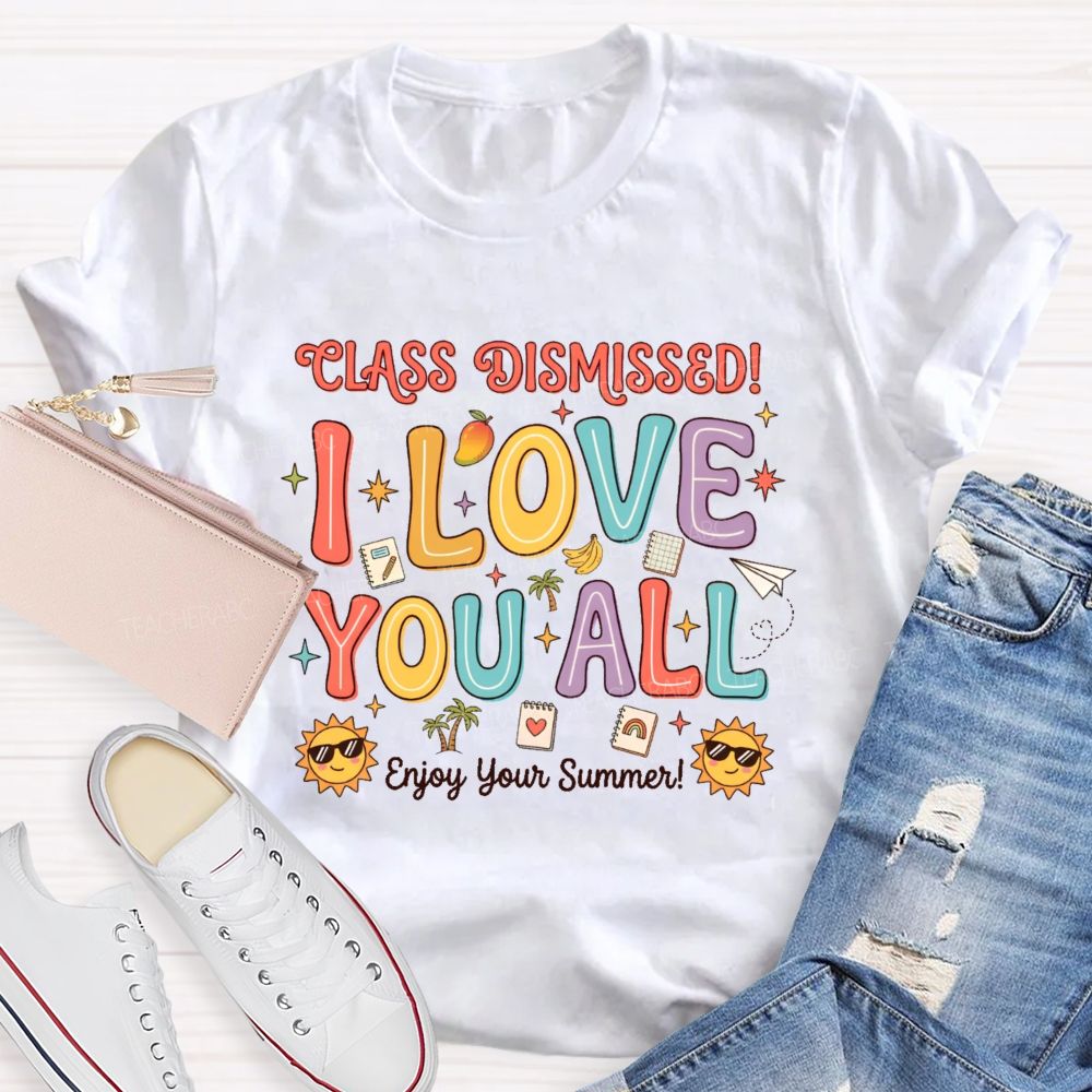 Class Dismissed I Love You All Enjoy Your Summer  Teacher T-shirt