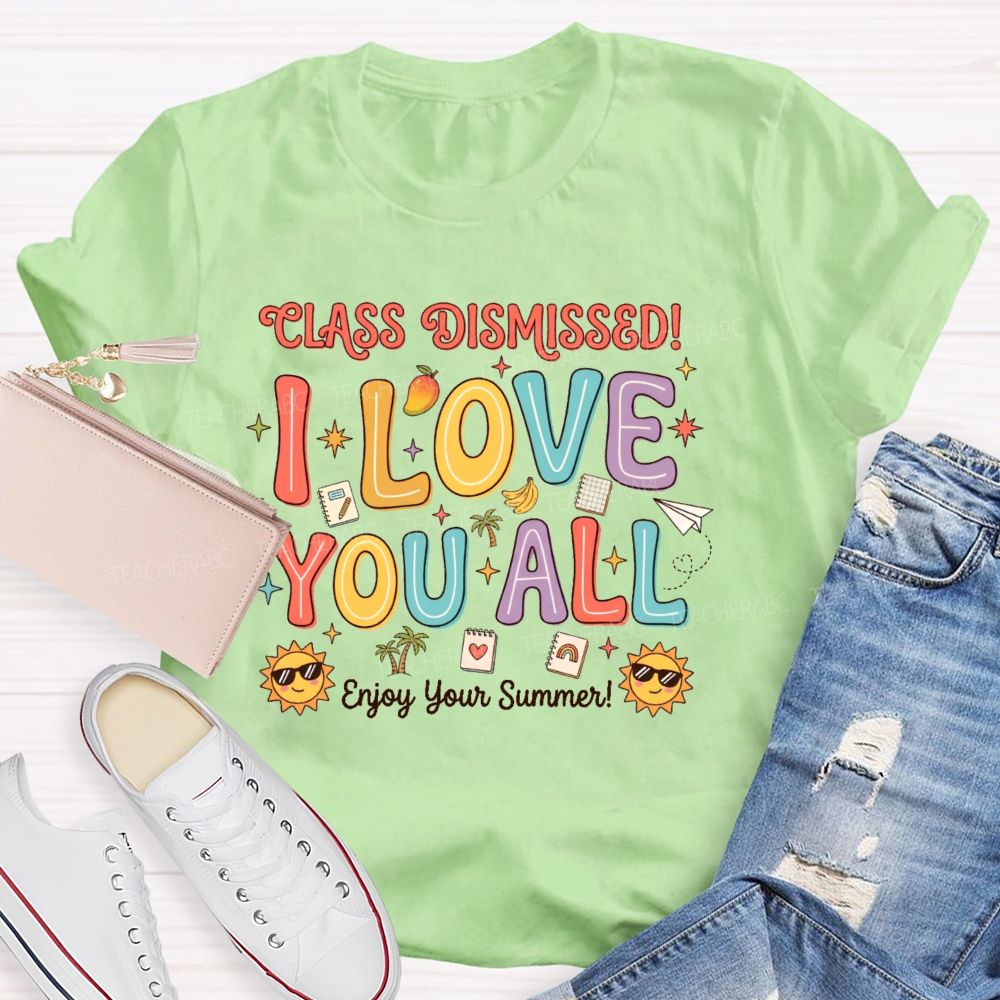 Class Dismissed I Love You All Enjoy Your Summer  Teacher T-shirt
