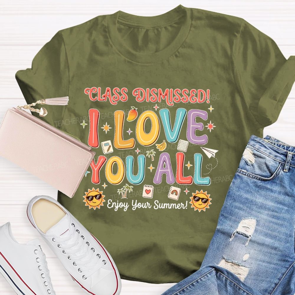 Class Dismissed I Love You All Enjoy Your Summer  Teacher T-shirt