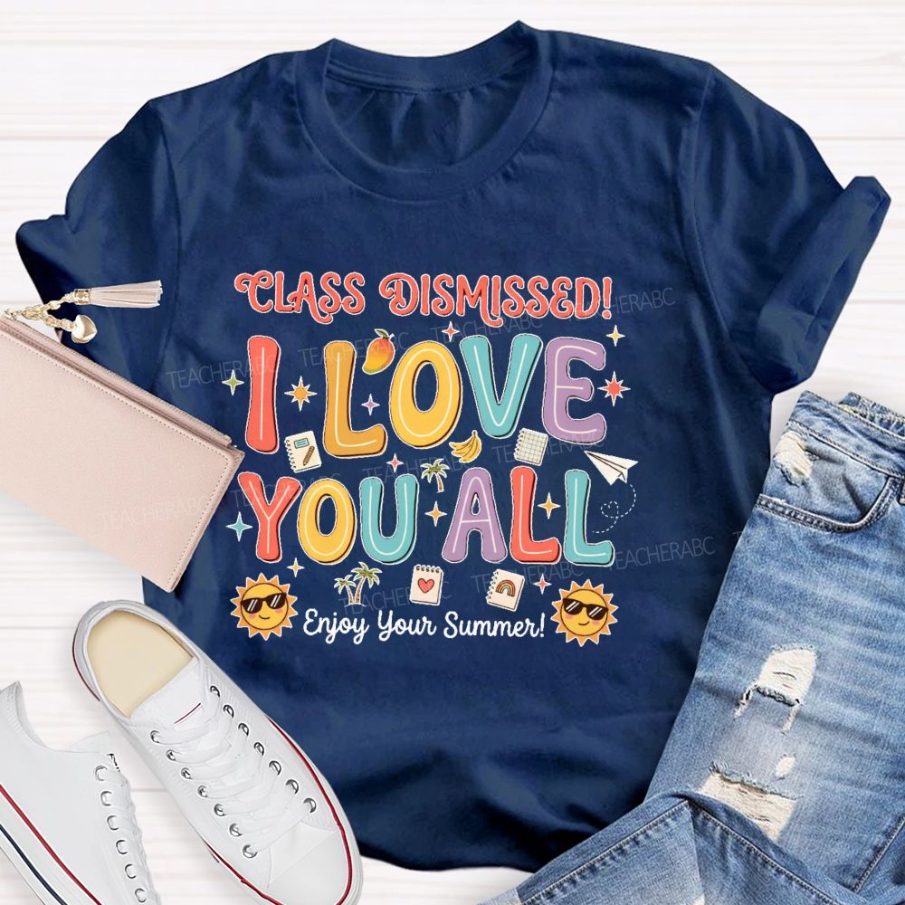 Class Dismissed I Love You All Enjoy Your Summer  Teacher T-shirt
