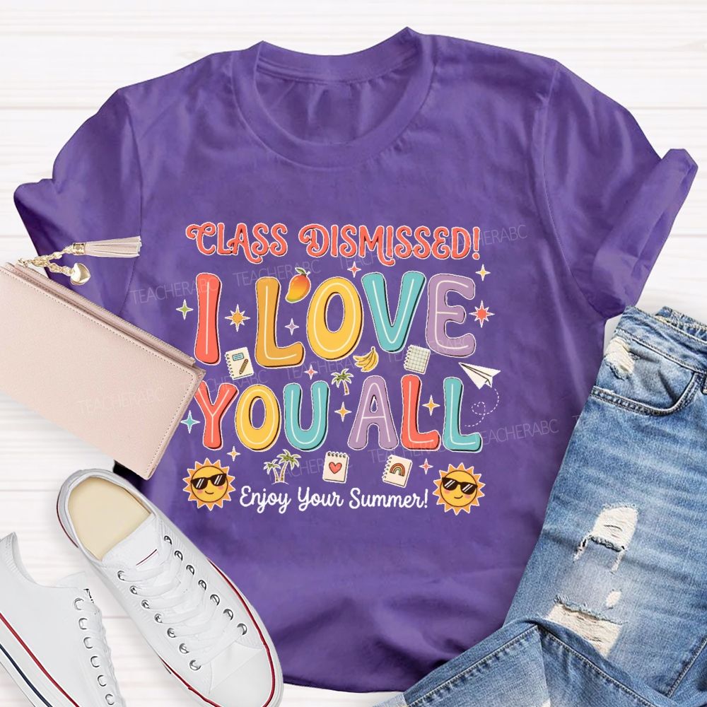 Class Dismissed I Love You All Enjoy Your Summer  Teacher T-shirt
