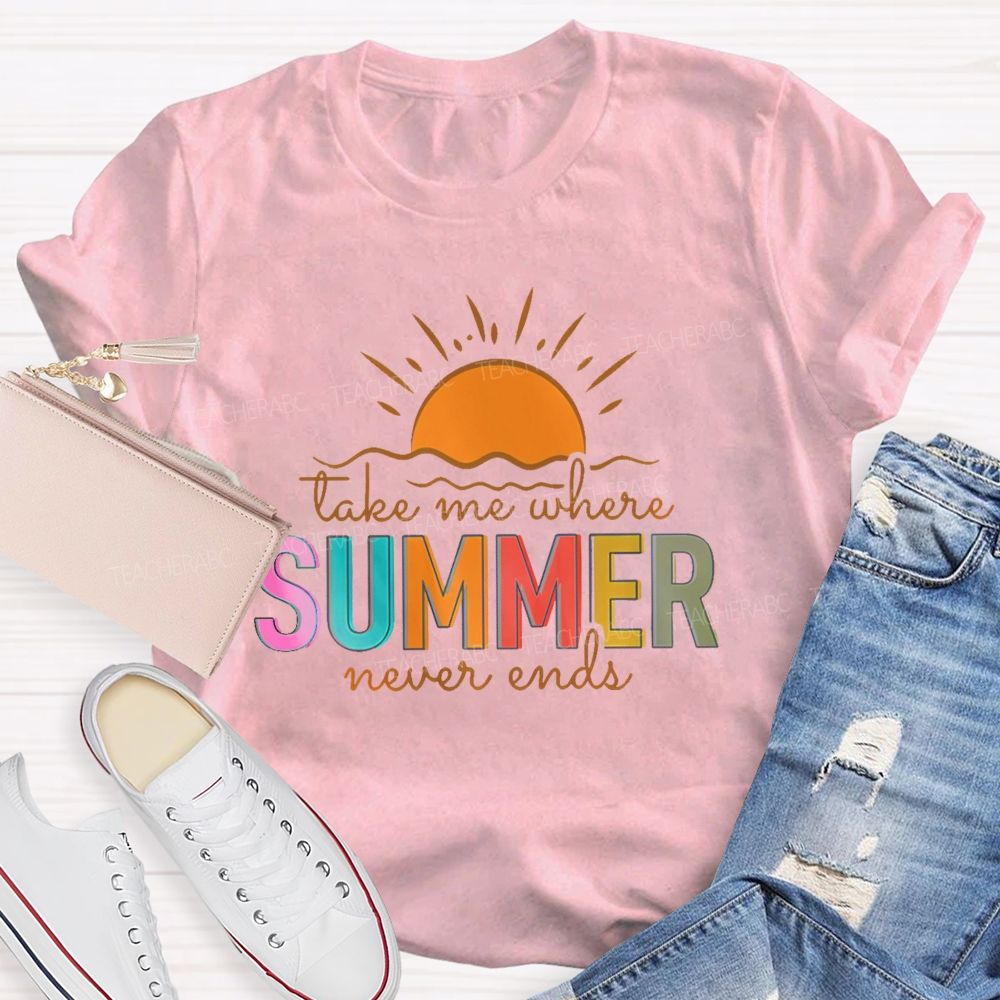 Take Me Where Summer Never Ends Colorful Letters Graphics  Teacher T-shirt