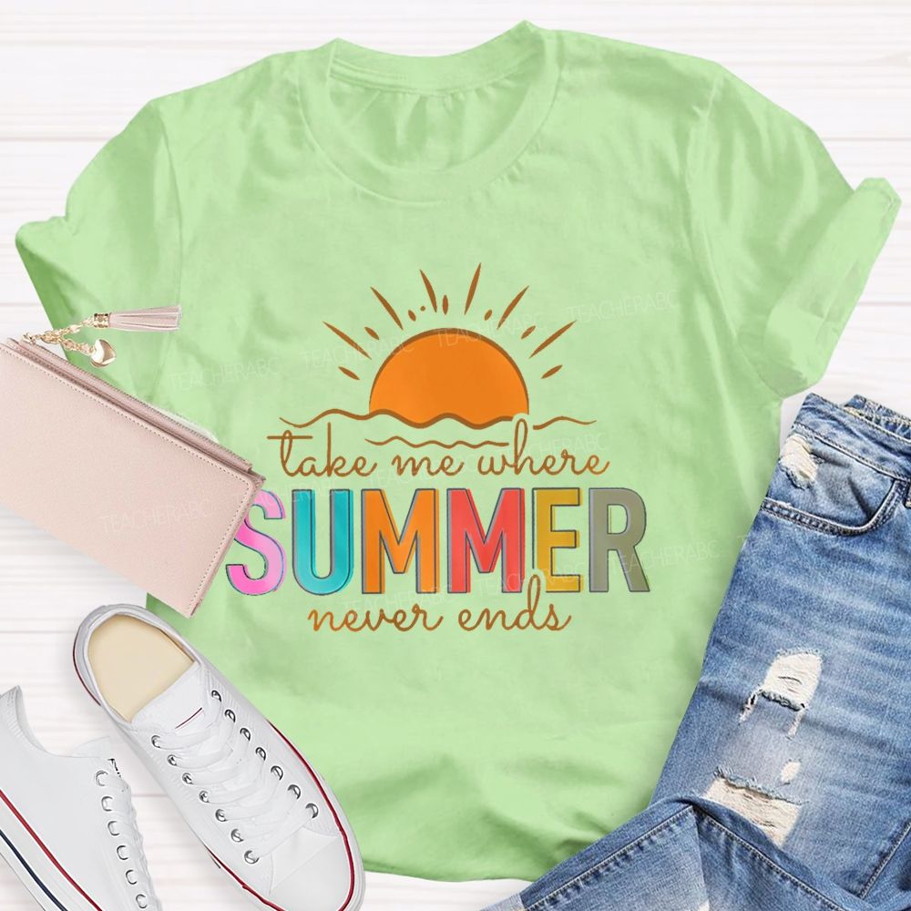 Take Me Where Summer Never Ends Colorful Letters Graphics  Teacher T-shirt