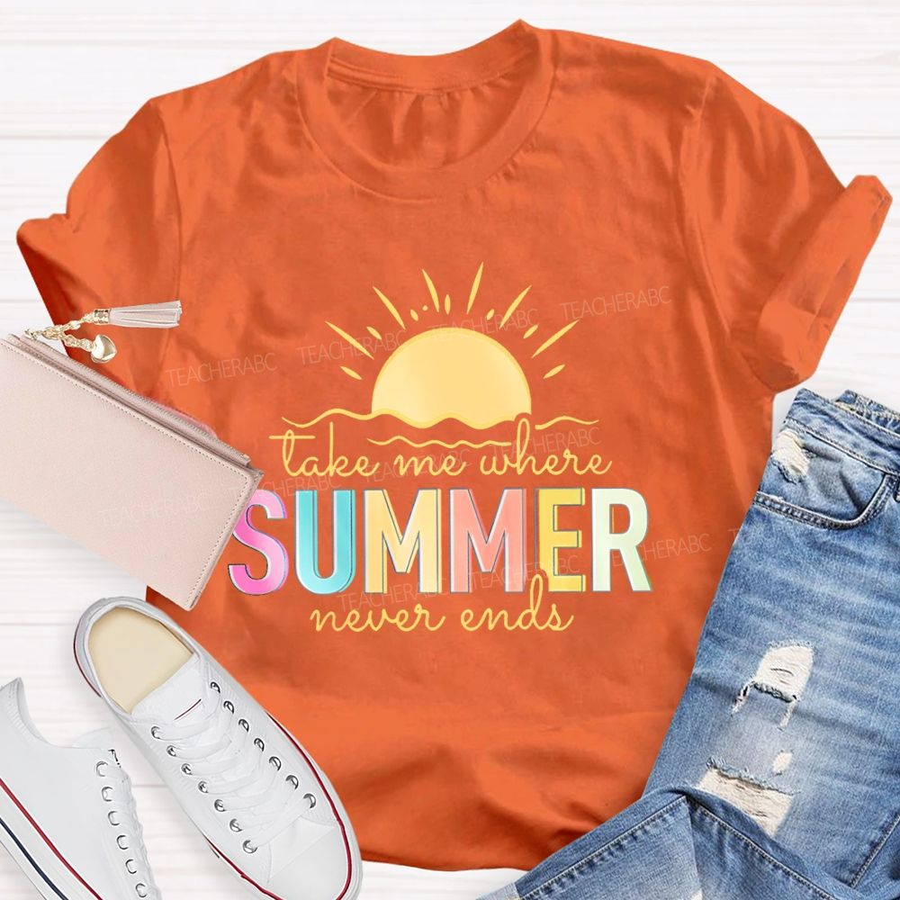 Take Me Where Summer Never Ends Colorful Letters Graphics  Teacher T-shirt