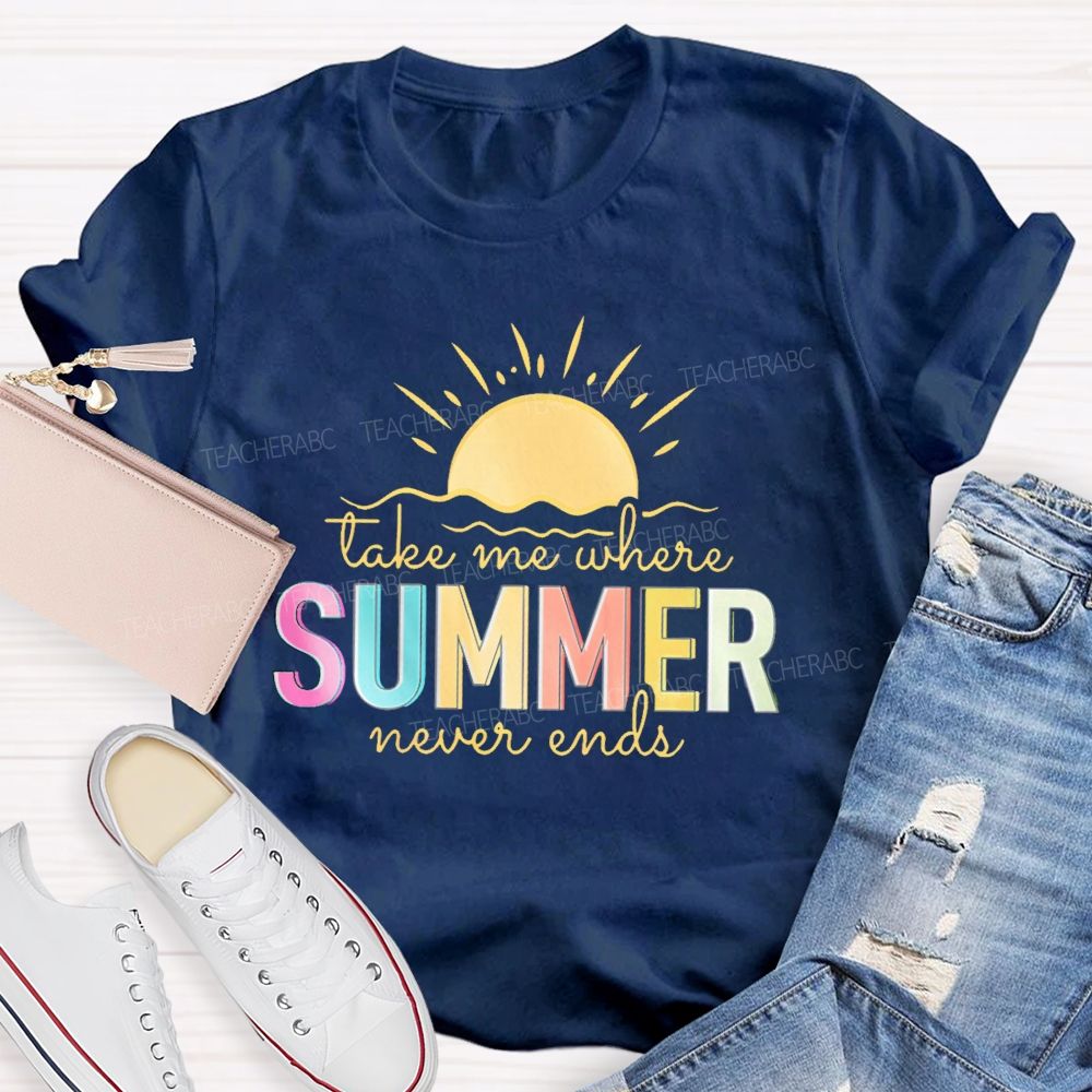 Take Me Where Summer Never Ends Colorful Letters Graphics  Teacher T-shirt