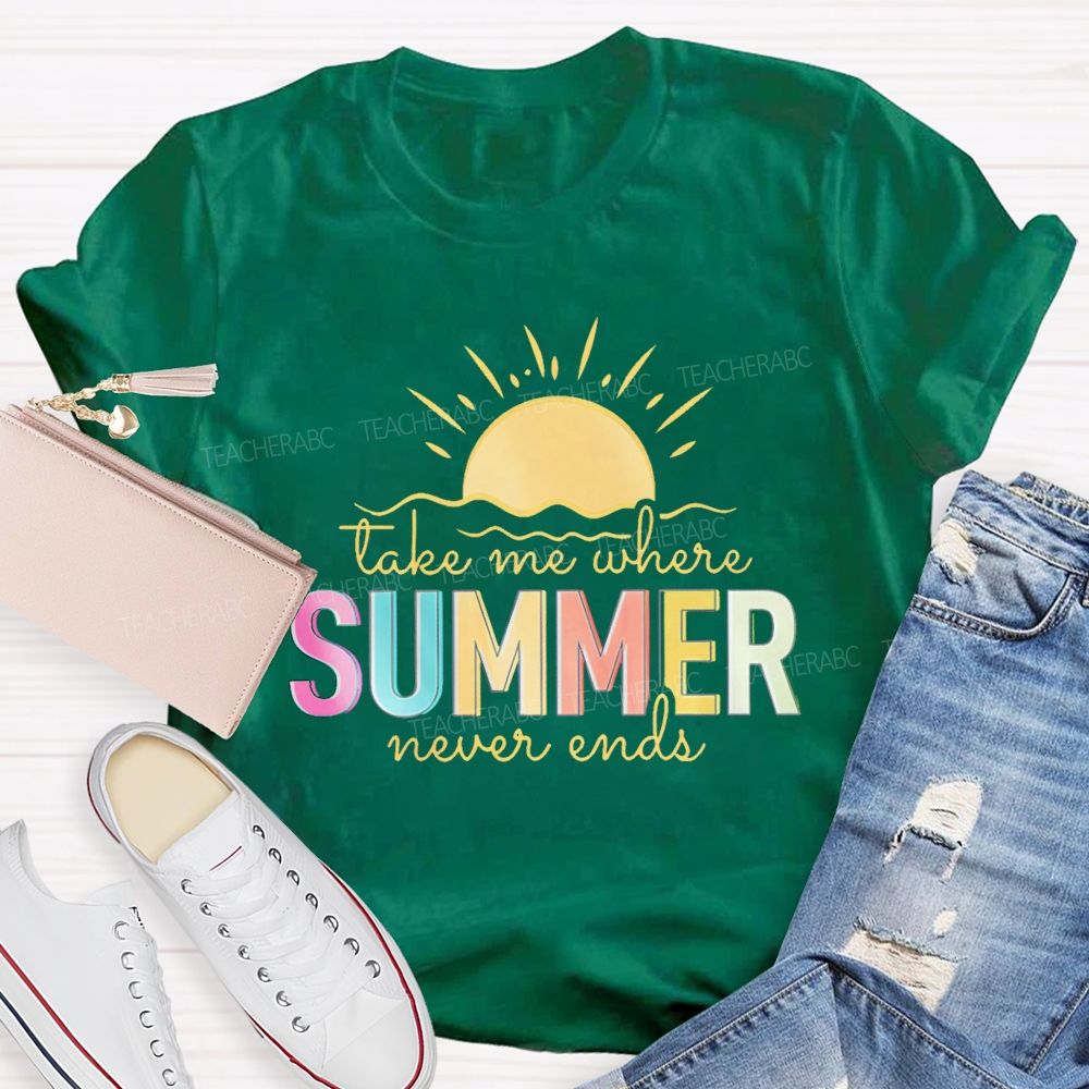 Take Me Where Summer Never Ends Colorful Letters Graphics  Teacher T-shirt