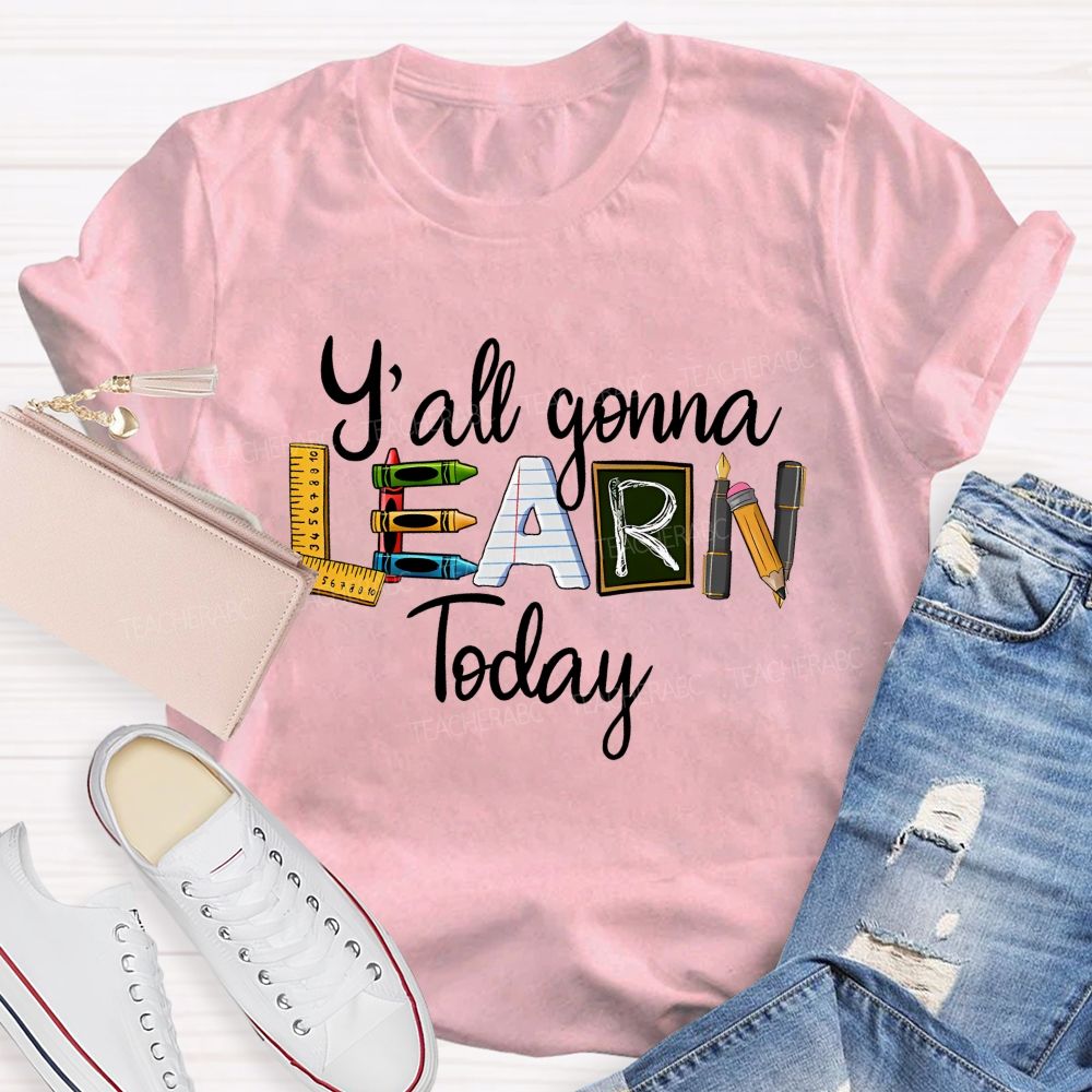 Y'all Gonna Learn Today Graphics  Teacher T-shirt