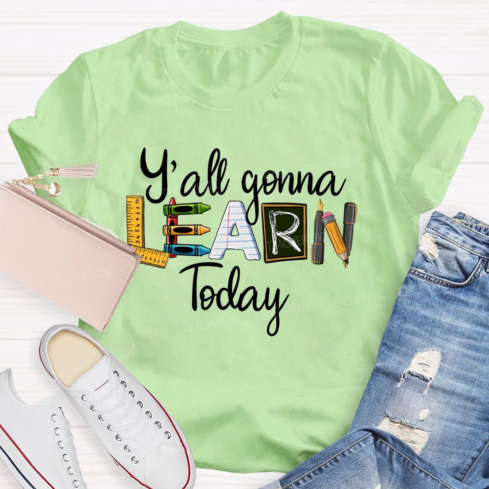 Y'all Gonna Learn Today Graphics  Teacher T-shirt