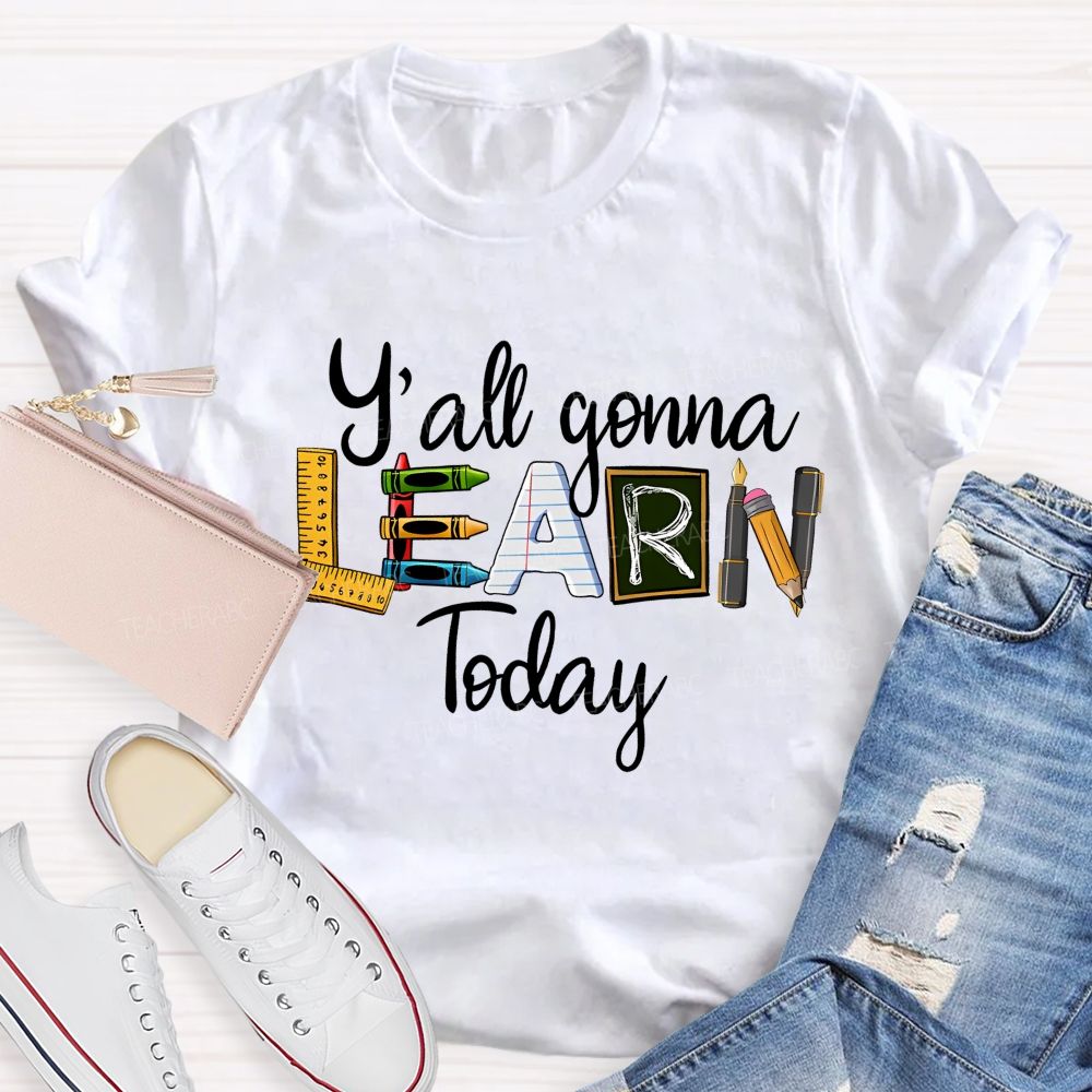 Y'all Gonna Learn Today Graphics  Teacher T-shirt