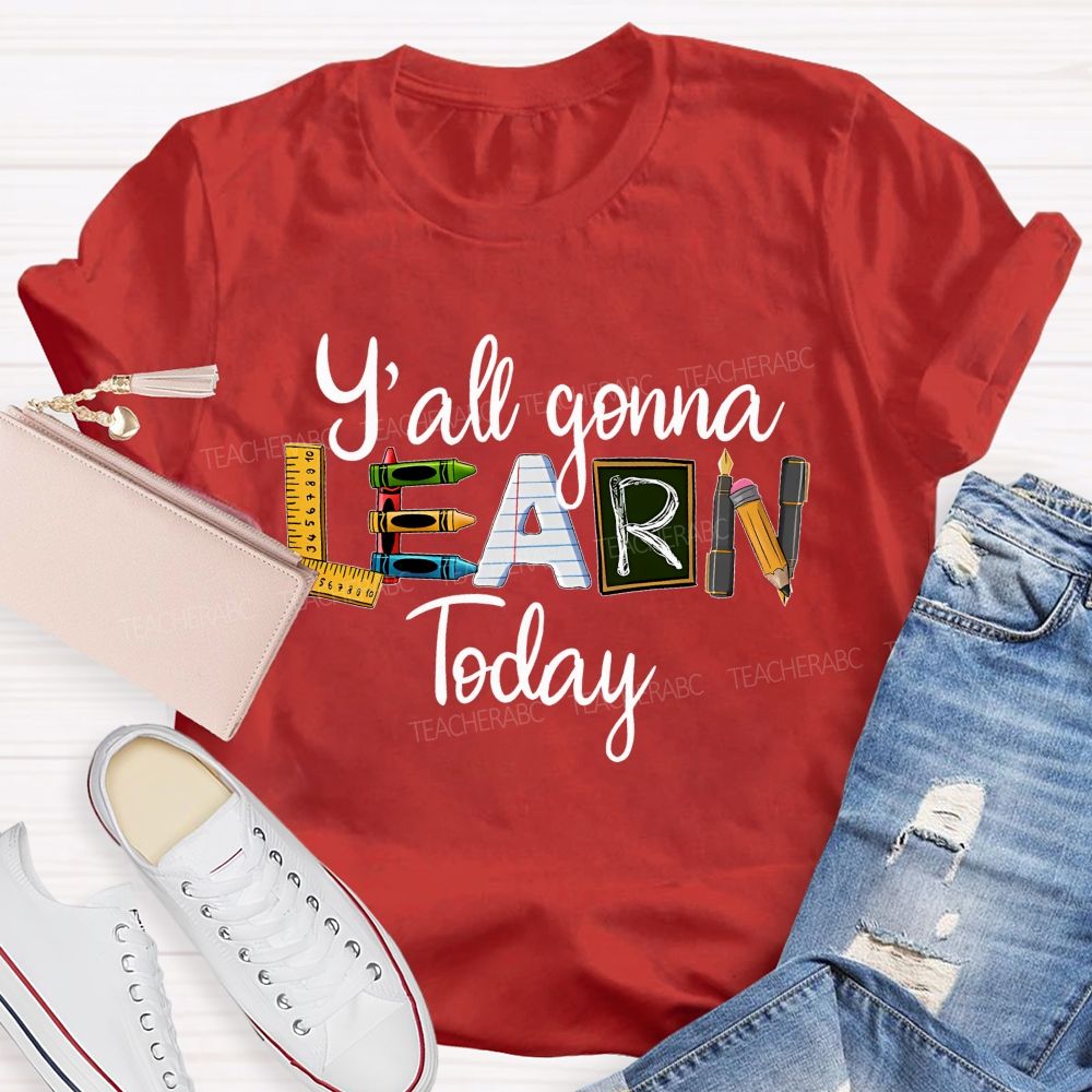 Y'all Gonna Learn Today Graphics  Teacher T-shirt