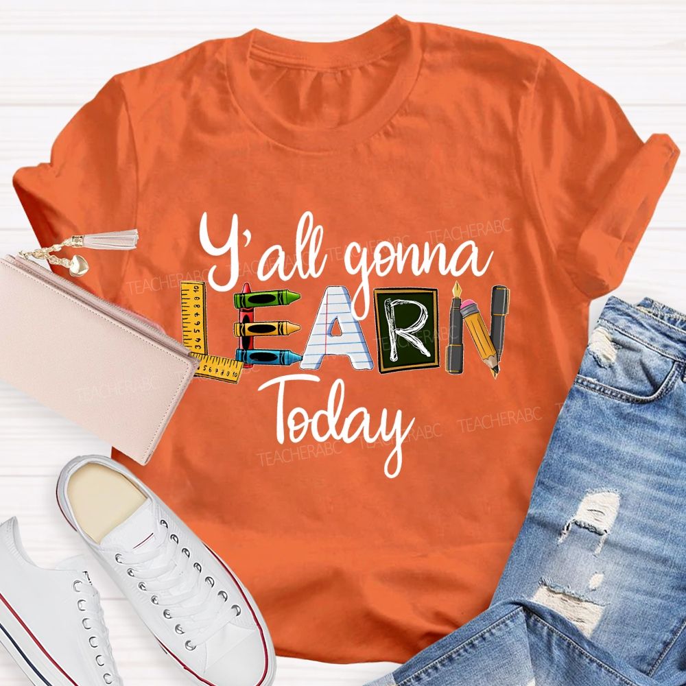 Y'all Gonna Learn Today Graphics  Teacher T-shirt
