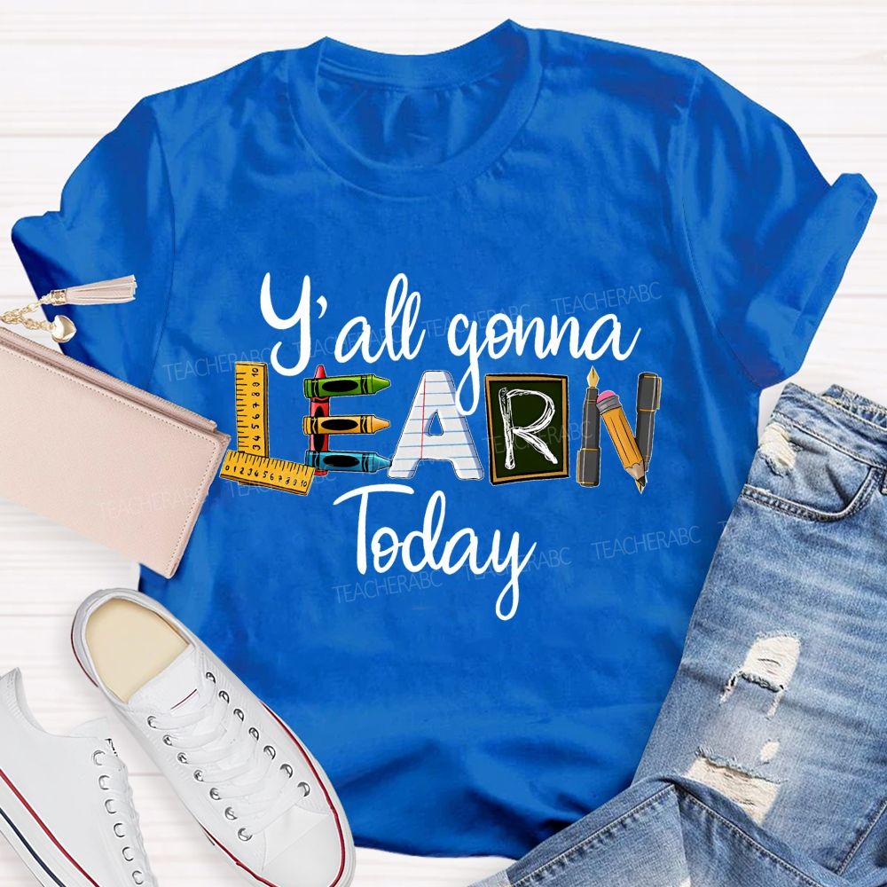 Y'all Gonna Learn Today Graphics  Teacher T-shirt