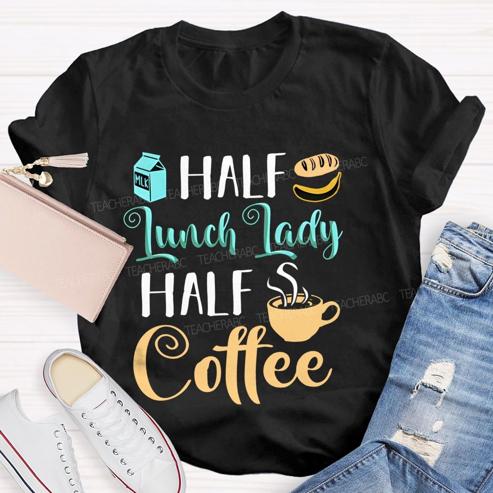 Half Lunch Lady Half Coffee   Teacher T-shirt