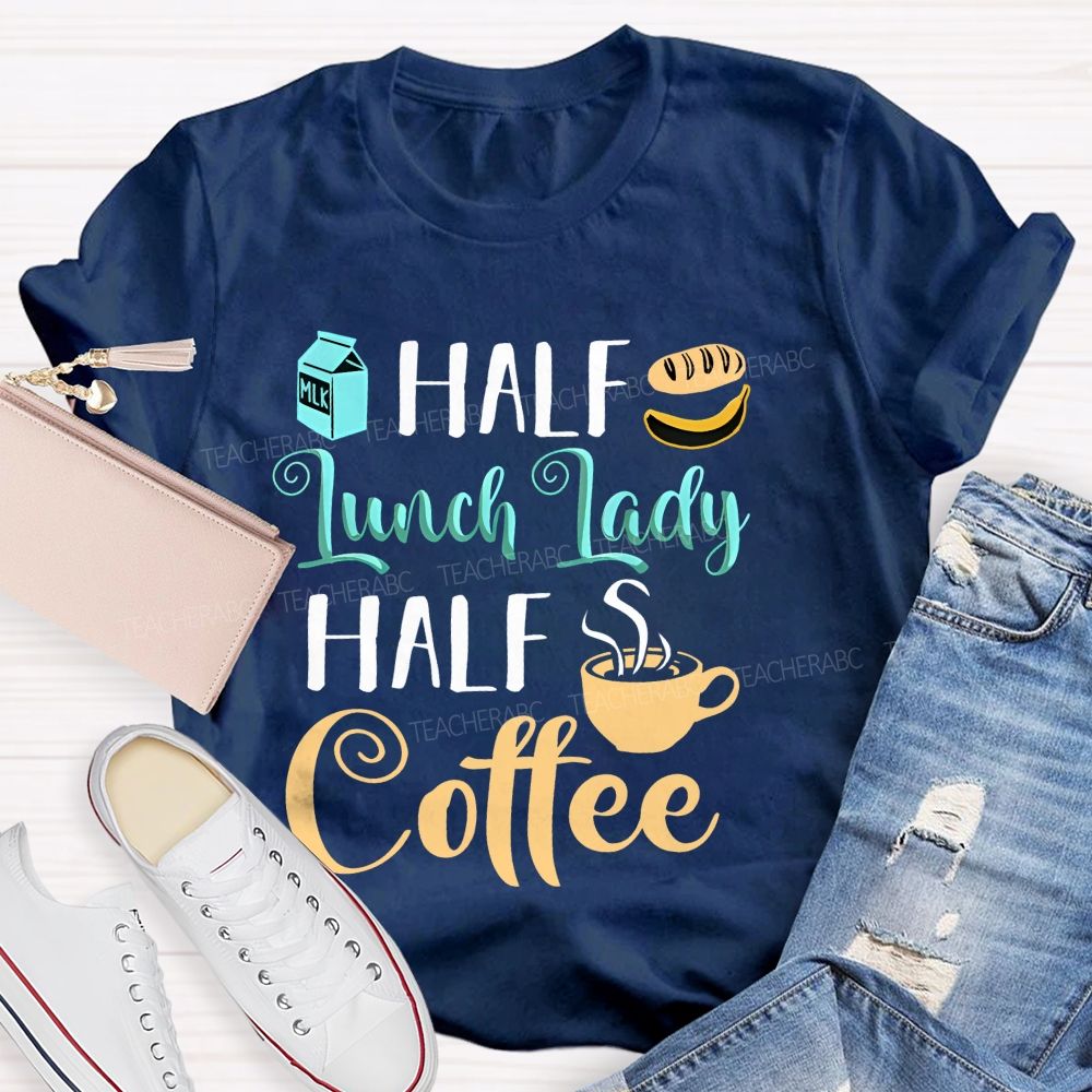 Half Lunch Lady Half Coffee   Teacher T-shirt