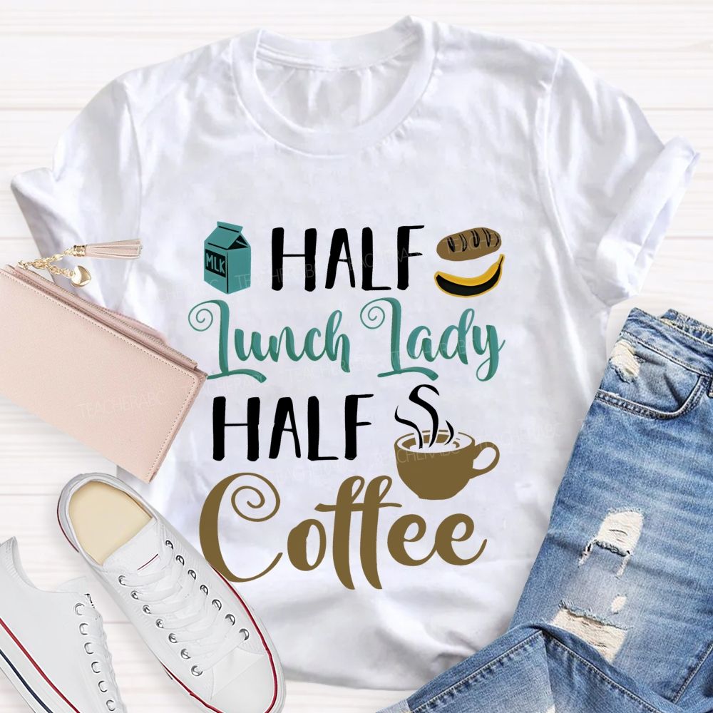 Half Lunch Lady Half Coffee   Teacher T-shirt
