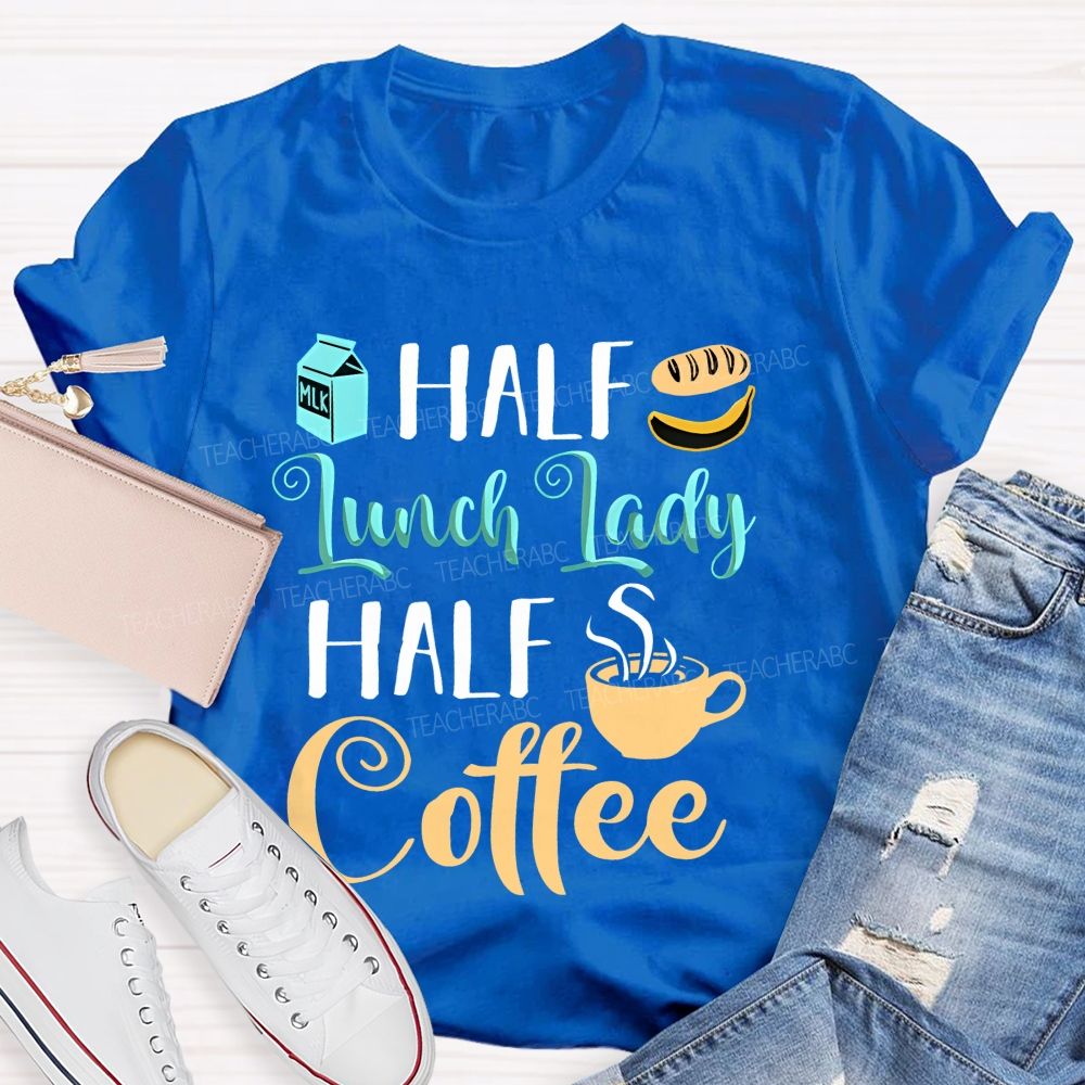 Half Lunch Lady Half Coffee   Teacher T-shirt