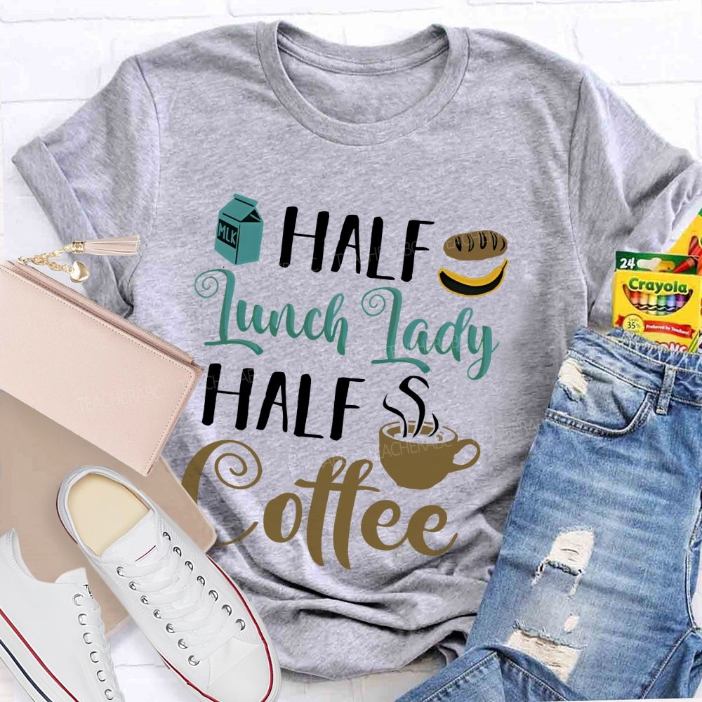 Half Lunch Lady Half Coffee   Teacher T-shirt