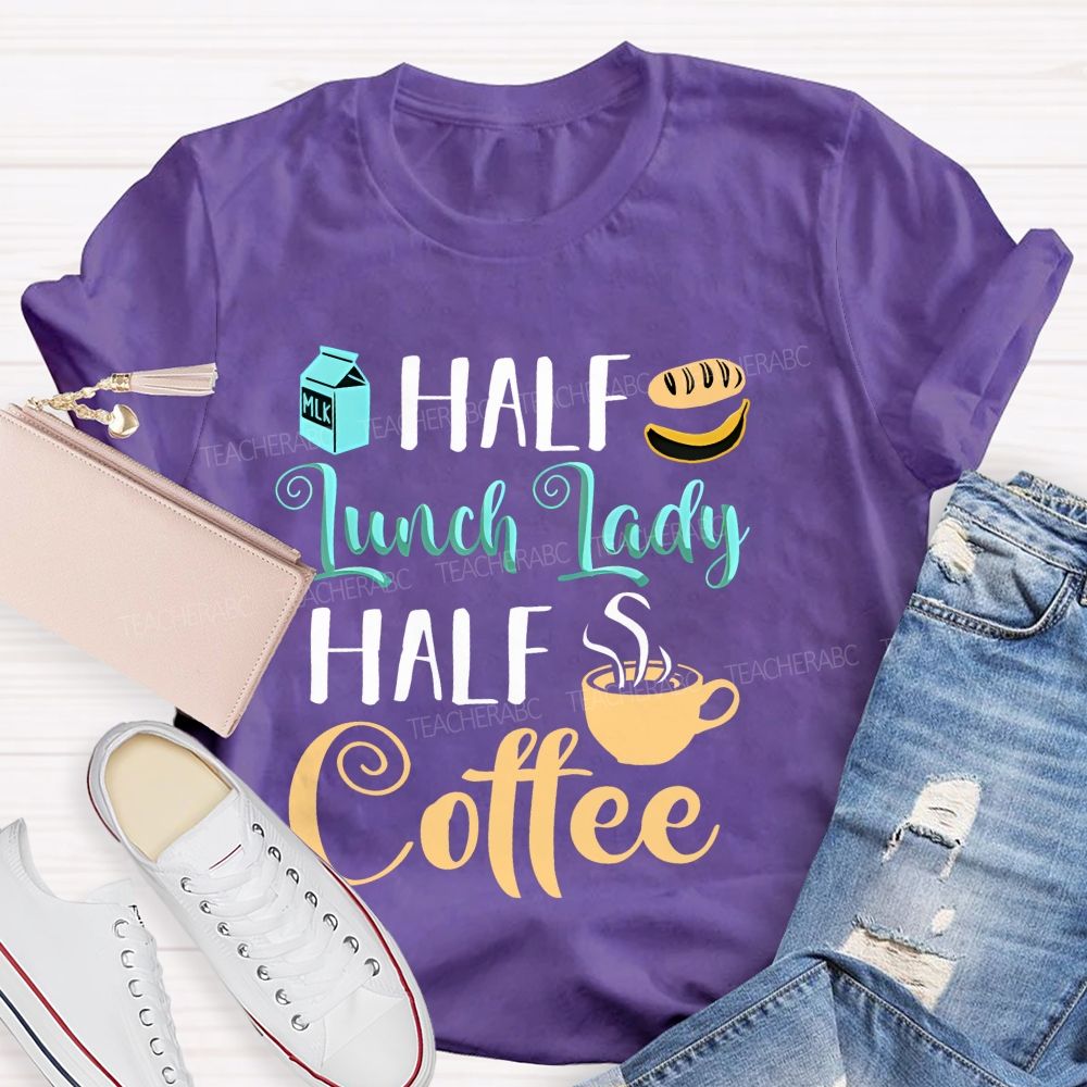 Half Lunch Lady Half Coffee   Teacher T-shirt