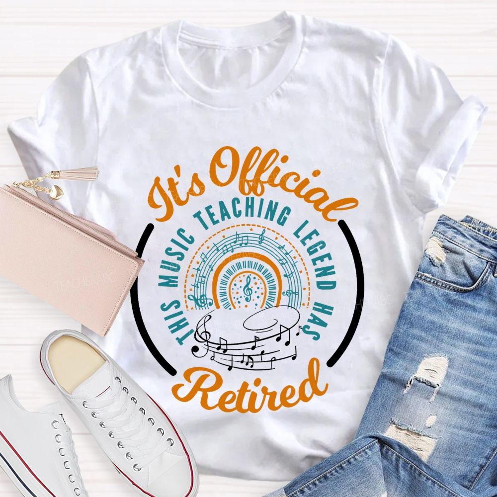 It's Official Music Teaching Legend Has Retired  Teacher T-shirt