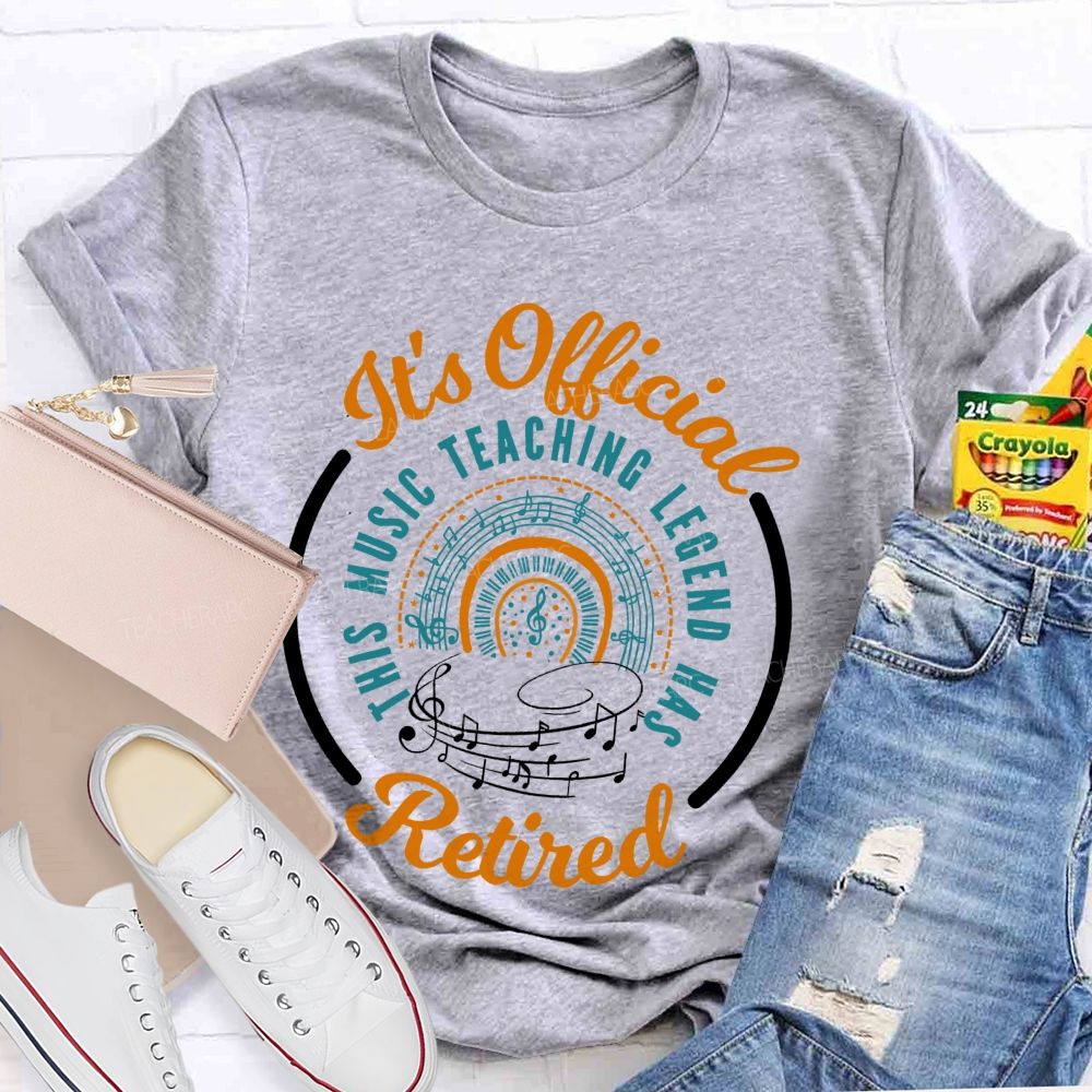 It's Official Music Teaching Legend Has Retired  Teacher T-shirt