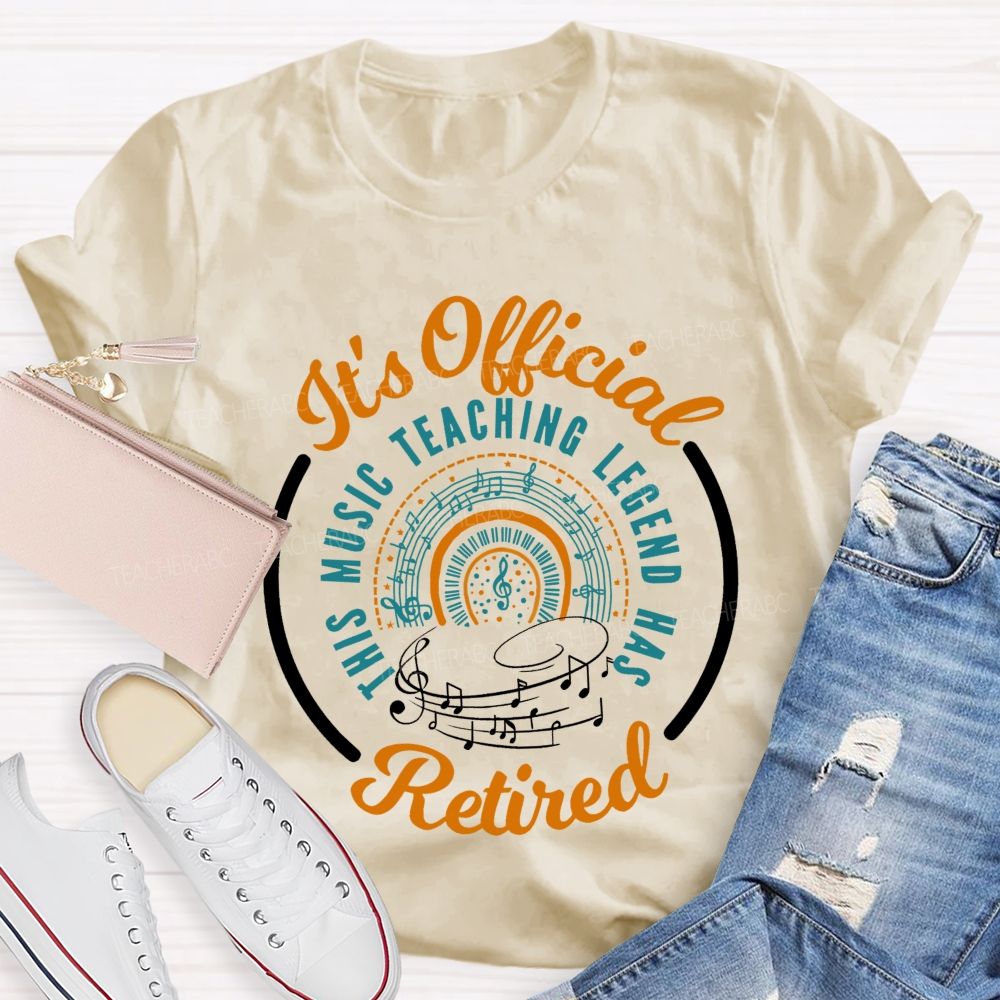 It's Official Music Teaching Legend Has Retired  Teacher T-shirt