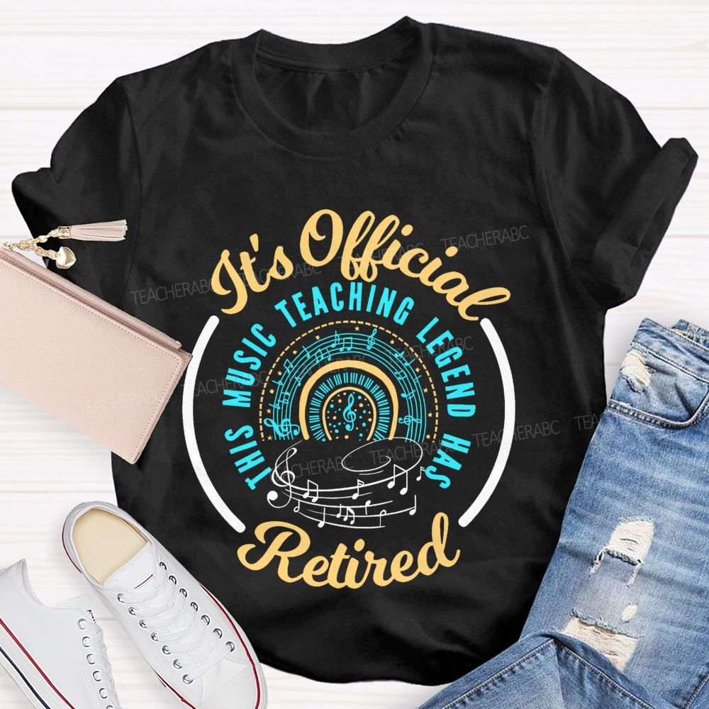 It's Official Music Teaching Legend Has Retired  Teacher T-shirt